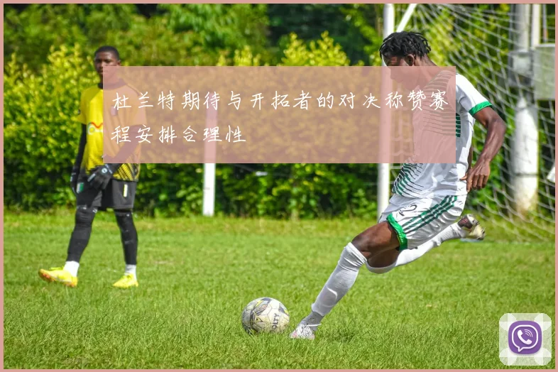 杜兰特期待与开拓者的对决称赞赛程安排合理性