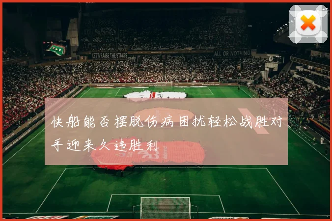 快船能否摆脱伤病困扰轻松战胜对手迎来久违胜利